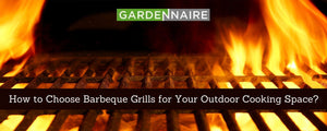 How to Choose Barbeque Grills for Your Outdoor Cooking Space?